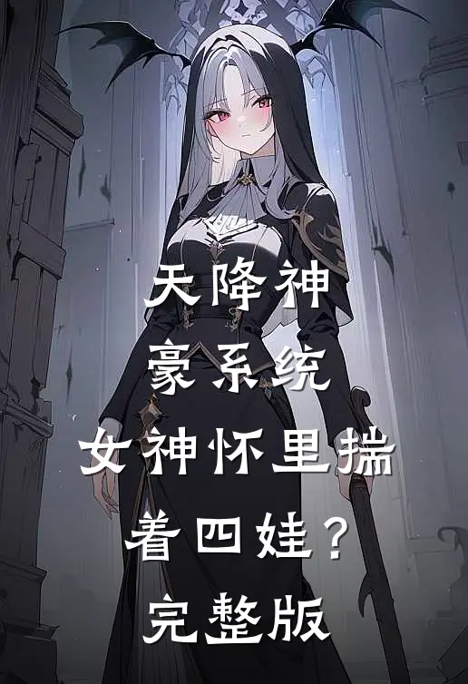 天降神豪系统，女神怀里揣着四娃？完整版