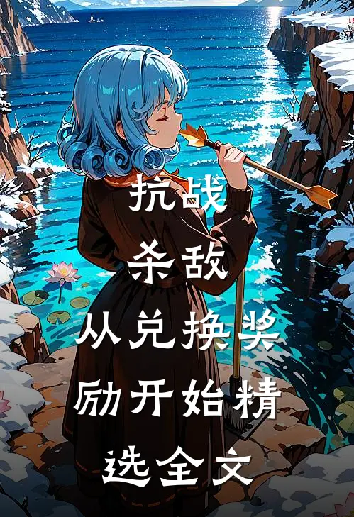 抗战：杀敌，从兑换奖励开始精选全文