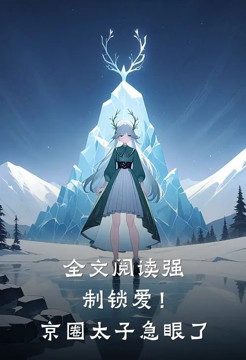 全文阅读强制锁爱！京圈太子急眼了