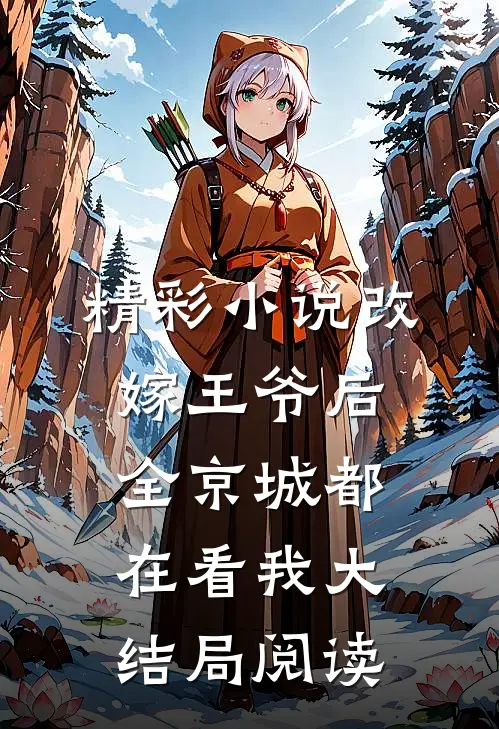精彩小说改嫁王爷后全京城都在看我大结局阅读