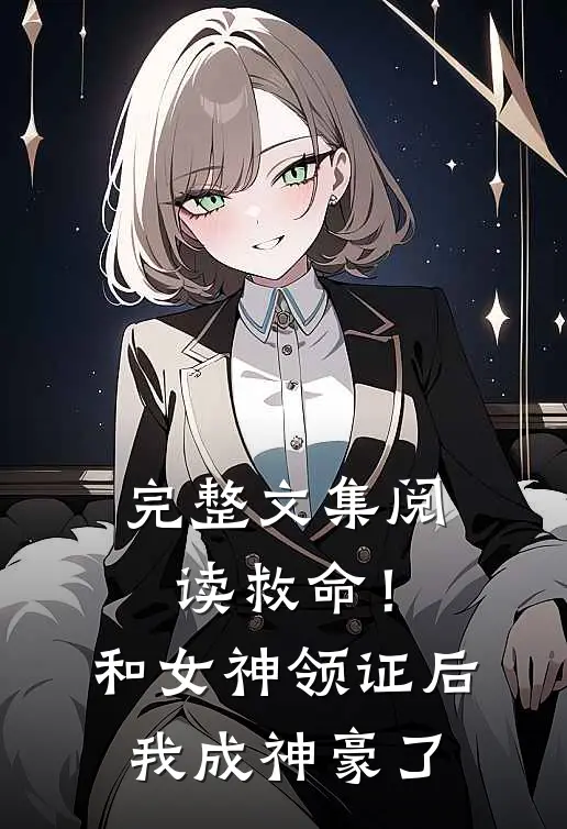 完整文集阅读救命！和女神领证后我成神豪了
