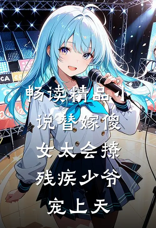 畅读精品小说替嫁傻女太会撩：残疾少爷宠上天