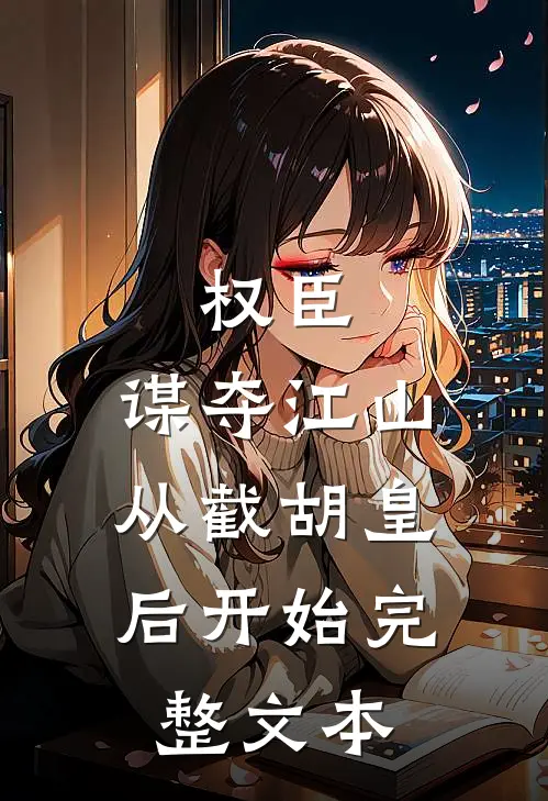 权臣：谋夺江山，从截胡皇后开始完整文本