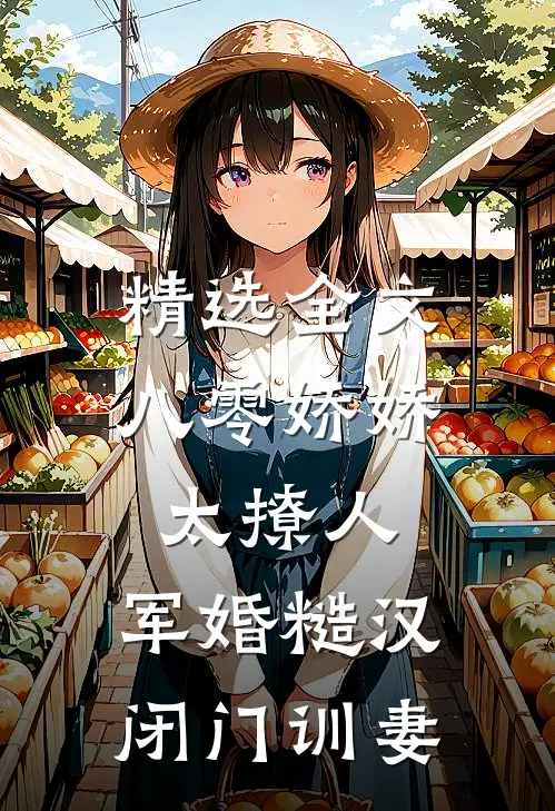 精选全文八零娇娇太撩人，军婚糙汉闭门训妻