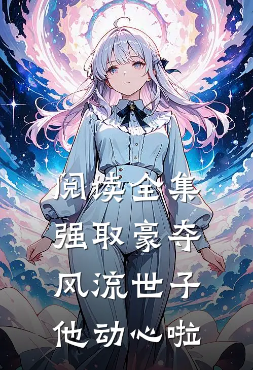 阅读全集强取豪夺：风流世子他动心啦