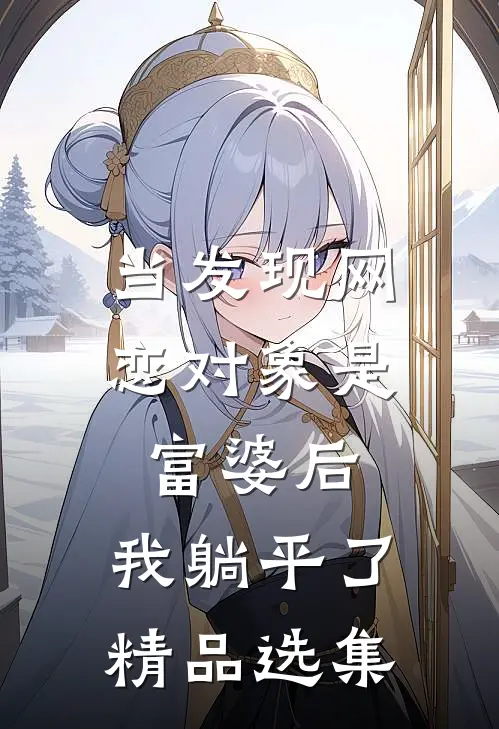 当发现网恋对象是富婆后，我躺平了精品选集