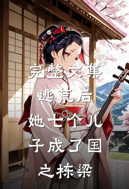 完整文集逃荒后，她七个儿子成了国之栋梁