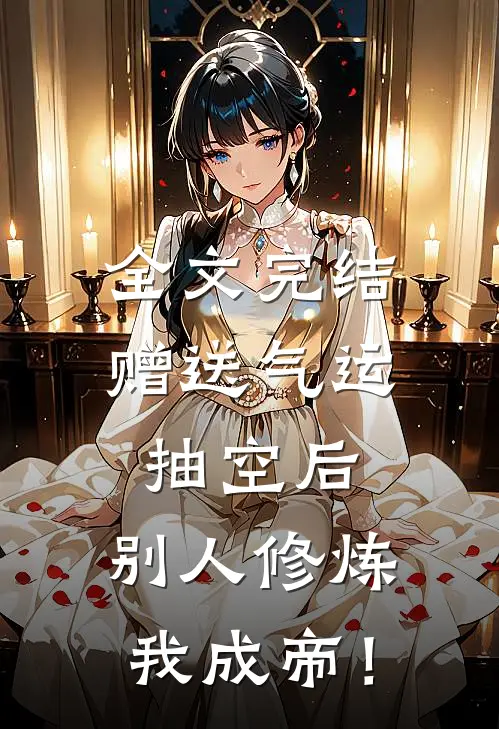 全文完结赠送气运抽空后，别人修炼我成帝！