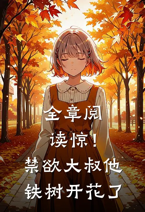 全章阅读惊！禁欲大叔他铁树开花了