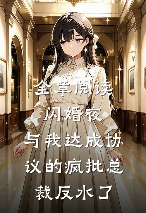 全章阅读闪婚夜，与我达成协议的疯批总裁反水了