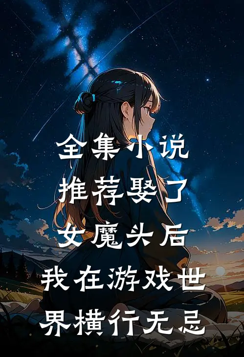 全集小说推荐娶了女魔头后，我在游戏世界横行无忌