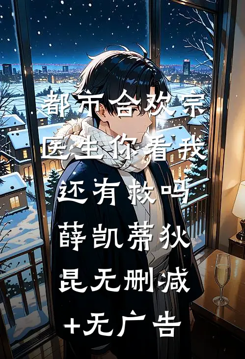 都市合欢宗：医生你看我还有救吗薛凯蒂狄昆无删减+无广告