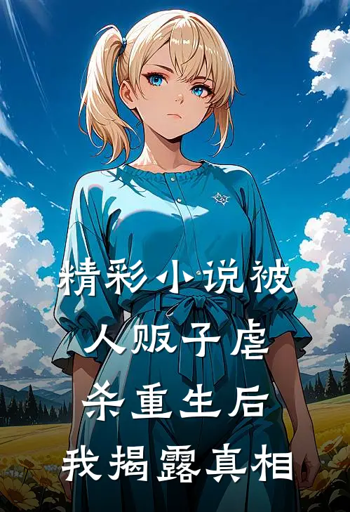 精彩小说被人贩子虐杀重生后，我揭露真相
