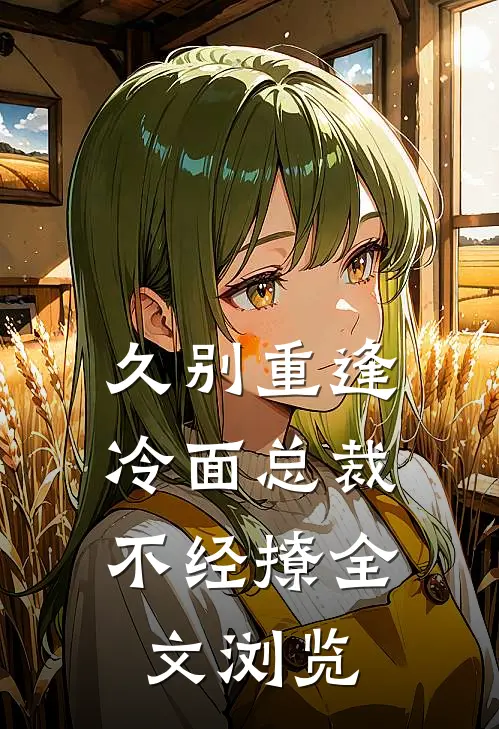 久别重逢：冷面总裁不经撩全文浏览