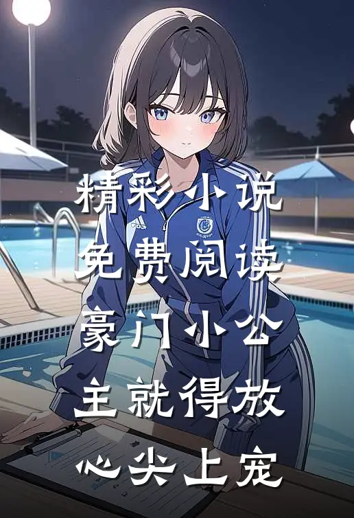 精彩小说免费阅读豪门小公主就得放心尖上宠