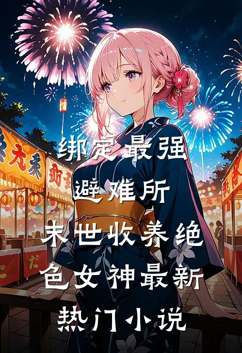 绑定最强避难所：末世收养绝色女神最新热门小说