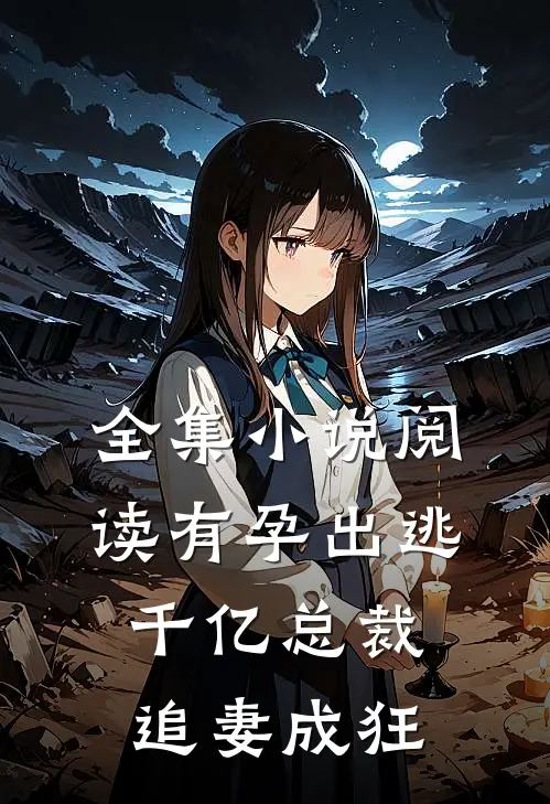 全集小说阅读有孕出逃：千亿总裁追妻成狂
