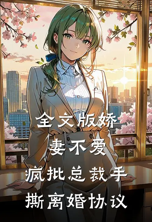 全文版娇妻不爱，疯批总裁手撕离婚协议