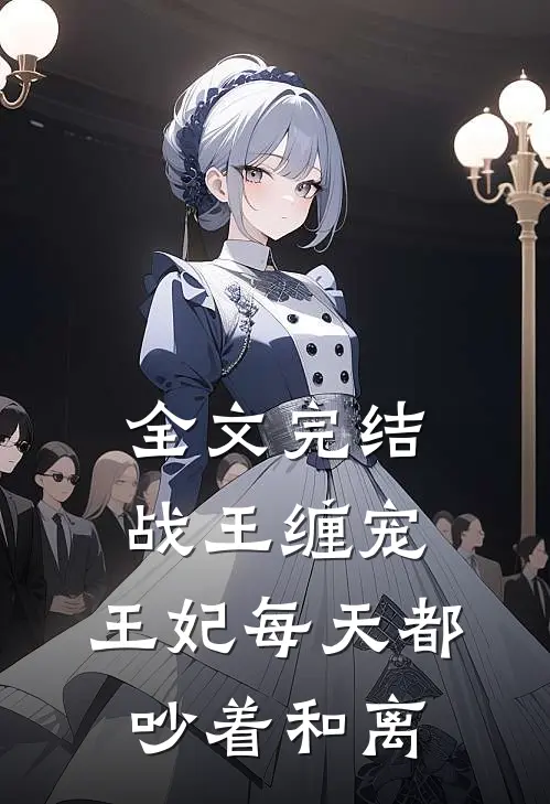 全文完结战王缠宠：王妃每天都吵着和离