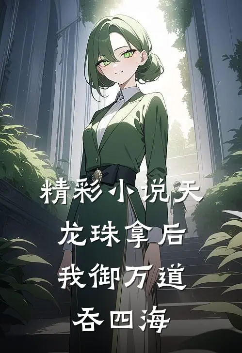 精彩小说天龙珠拿后，我御万道吞四海