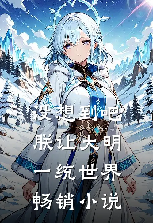 没想到吧，朕让大明一统世界畅销小说
