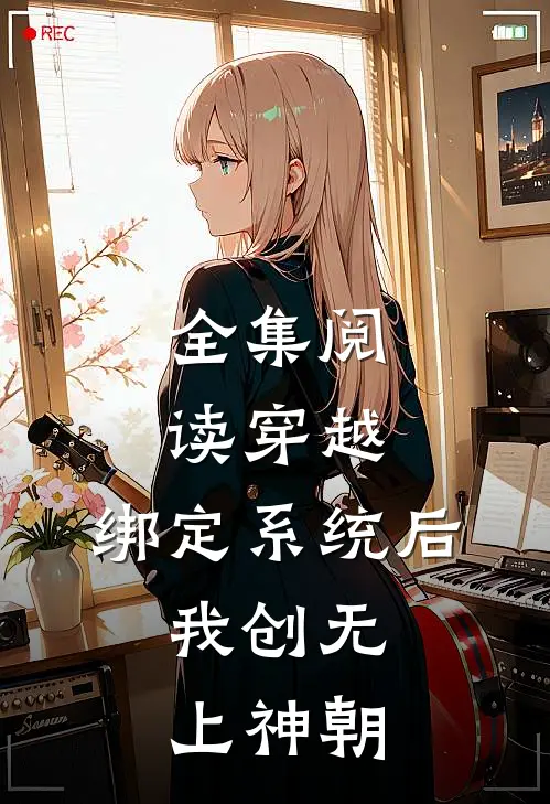 全集阅读穿越：绑定系统后，我创无上神朝