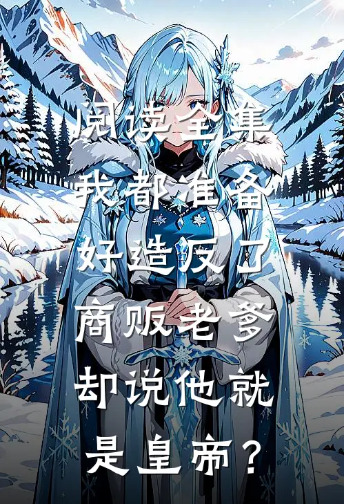 阅读全集我都准备好造反了，商贩老爹却说他就是皇帝？