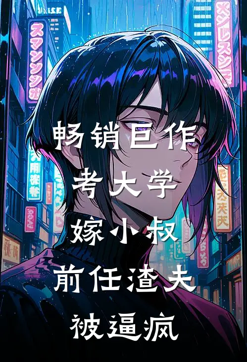 畅销巨作考大学，嫁小叔，前任渣夫被逼疯