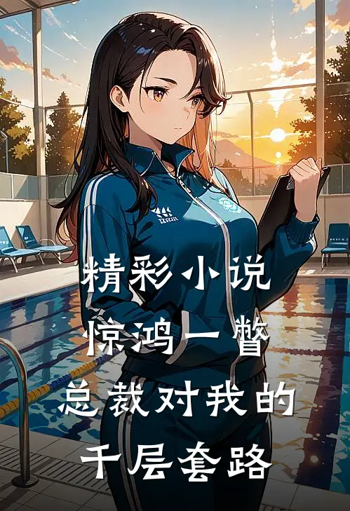 精彩小说惊鸿一瞥：总裁对我的千层套路