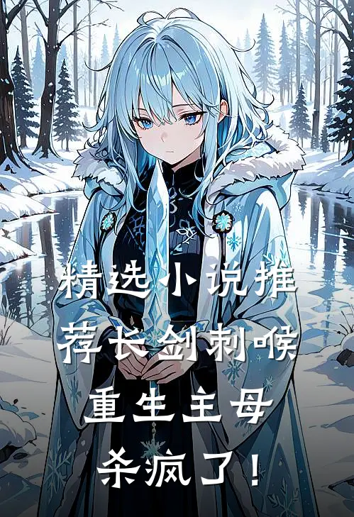 精选小说推荐长剑刺喉，重生主母杀疯了！