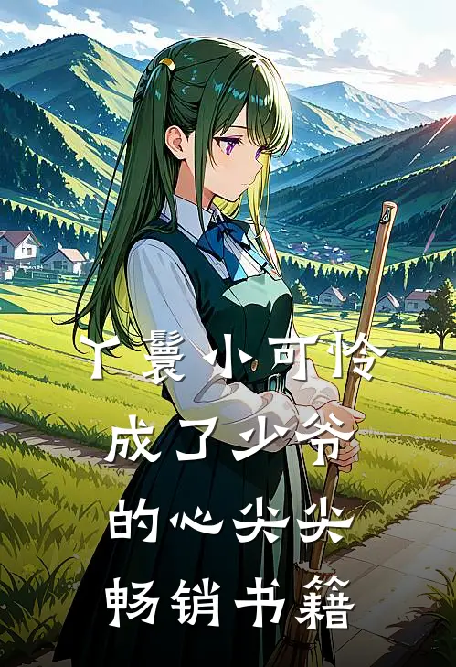 丫鬟小可怜成了少爷的心尖尖畅销书籍