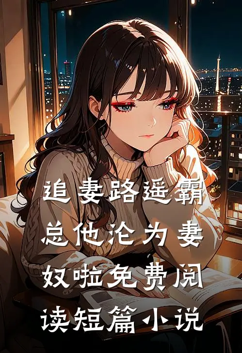 追妻路遥霸总他沦为妻奴啦免费阅读短篇小说