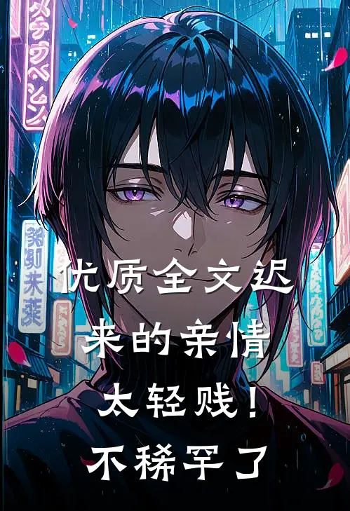 优质全文迟来的亲情太轻贱！不稀罕了