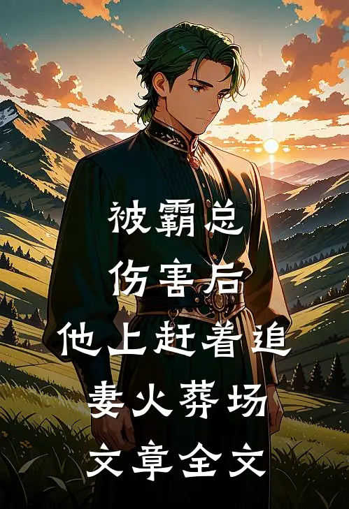 被霸总伤害后,他上赶着追妻火葬场文章全文