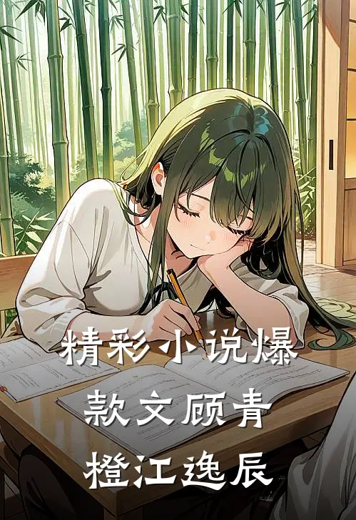 精彩小说爆款文顾青橙江逸辰