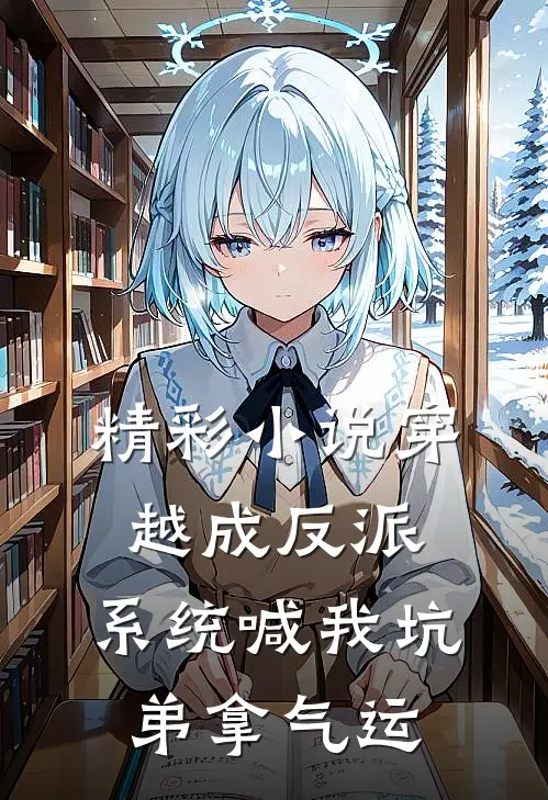 精彩小说穿越成反派，系统喊我坑弟拿气运