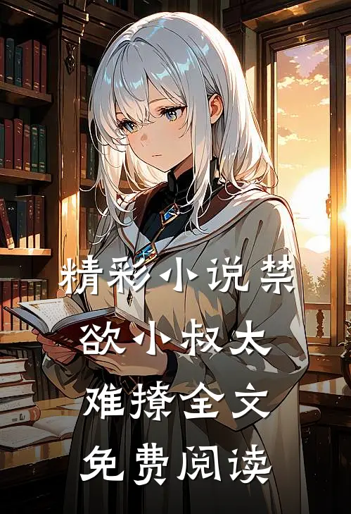 精彩小说禁欲小叔太难撩全文免费阅读