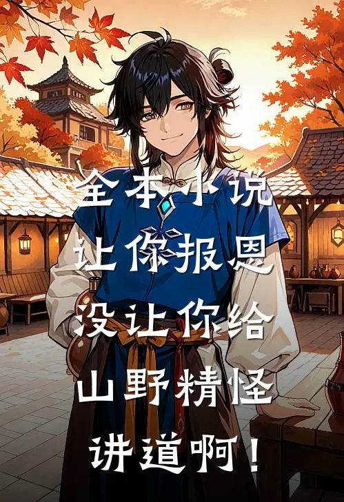 全本小说让你报恩，没让你给山野精怪讲道啊！