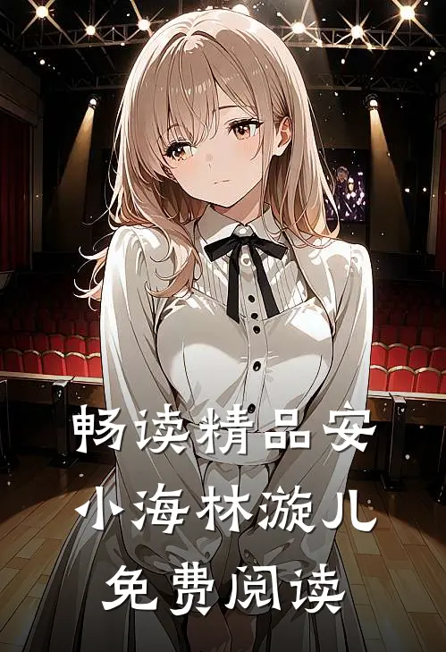 畅读精品安小海林漩儿免费阅读
