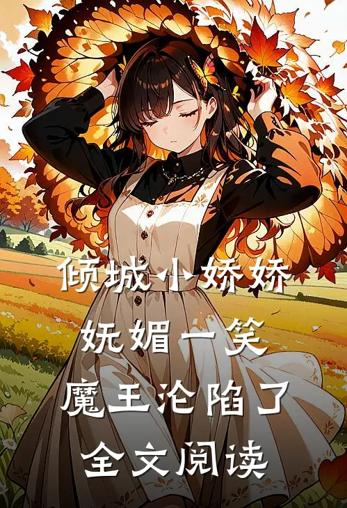 倾城小娇娇妩媚一笑，魔王沦陷了全文阅读