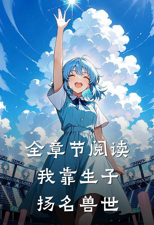 全章节阅读我靠生子扬名兽世