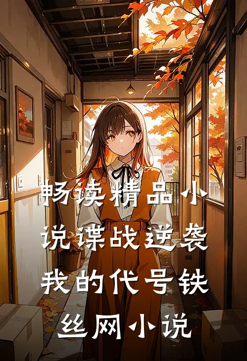 畅读精品小说谍战逆袭我的代号铁丝网小说