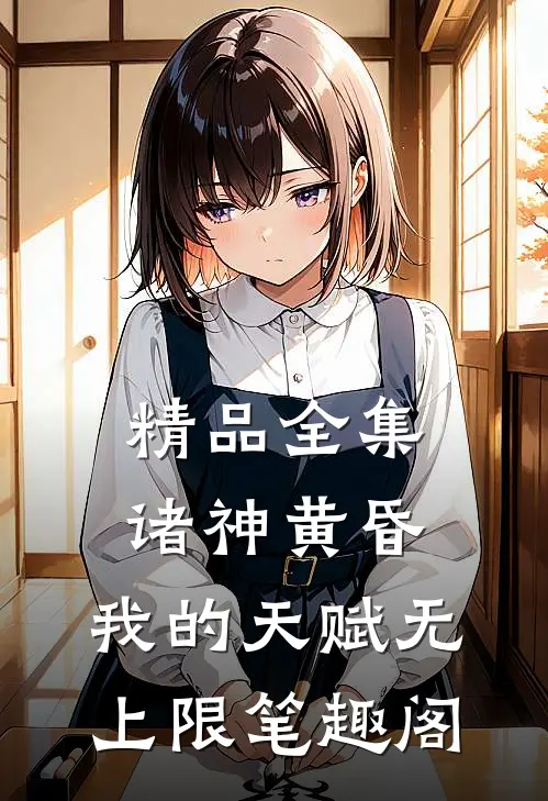精品全集诸神黄昏,我的天赋无上限笔趣阁