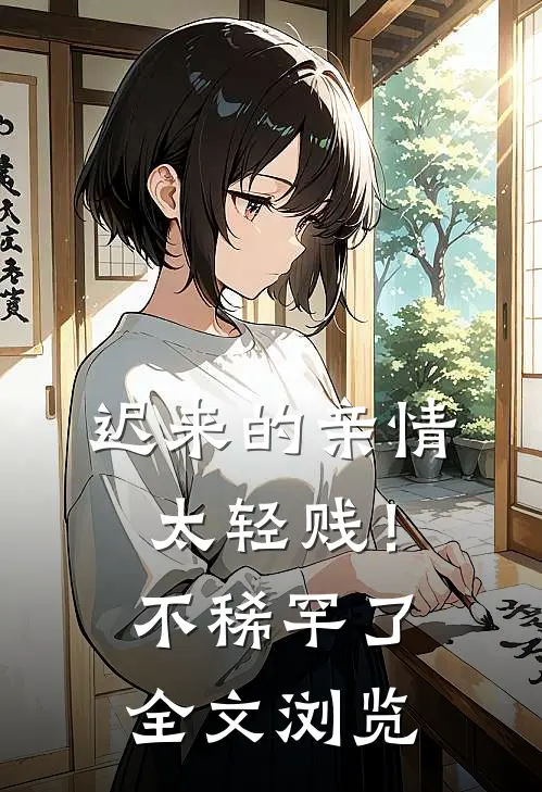迟来的亲情太轻贱！不稀罕了全文浏览