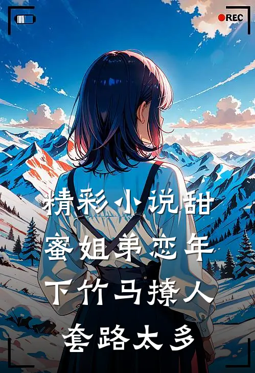精彩小说甜蜜姐弟恋年下竹马撩人套路太多
