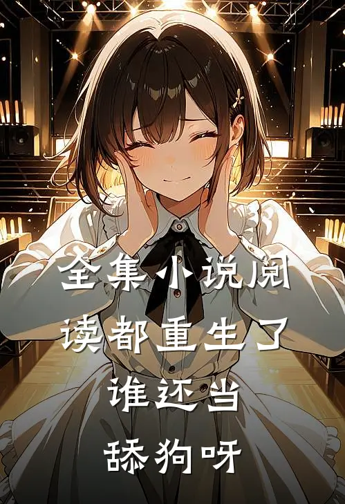 全集小说阅读都重生了，谁还当舔狗呀