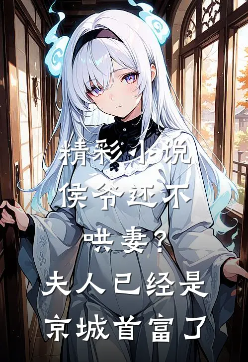 精彩小说侯爷还不哄妻？夫人已经是京城首富了