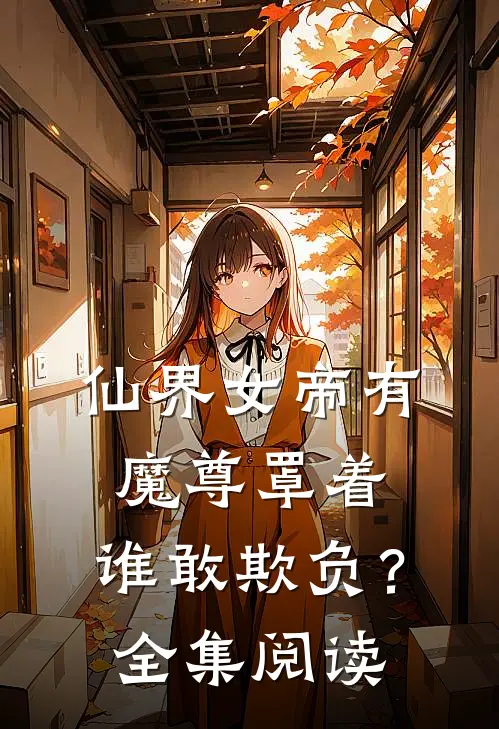 仙界女帝有魔尊罩着，谁敢欺负？全集阅读