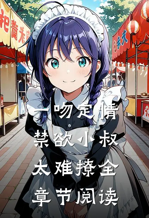 一吻定情：禁欲小叔太难撩全章节阅读