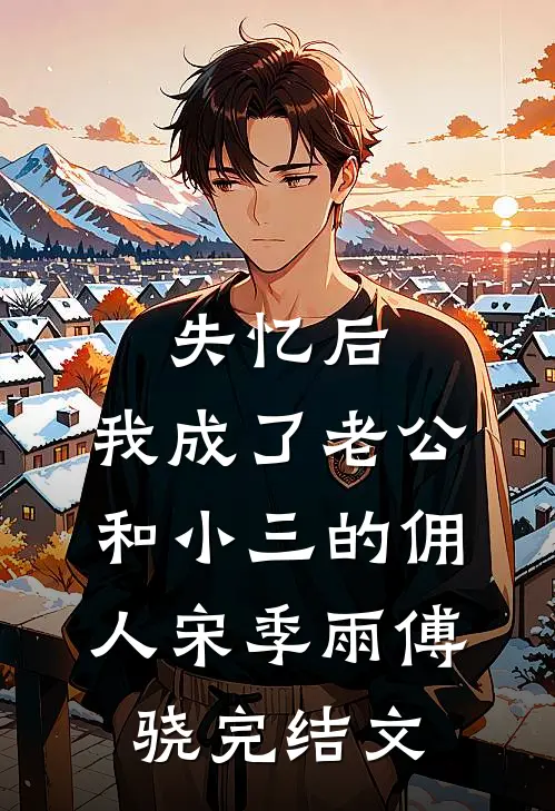 失忆后，我成了老公和小三的佣人宋季雨傅骁完结文